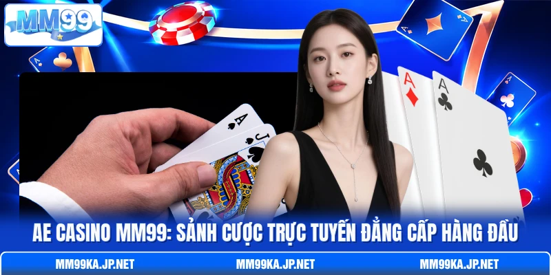 AE Casino MM99: Sảnh Cược Trực Tuyến Đẳng Cấp Hàng Đầu
