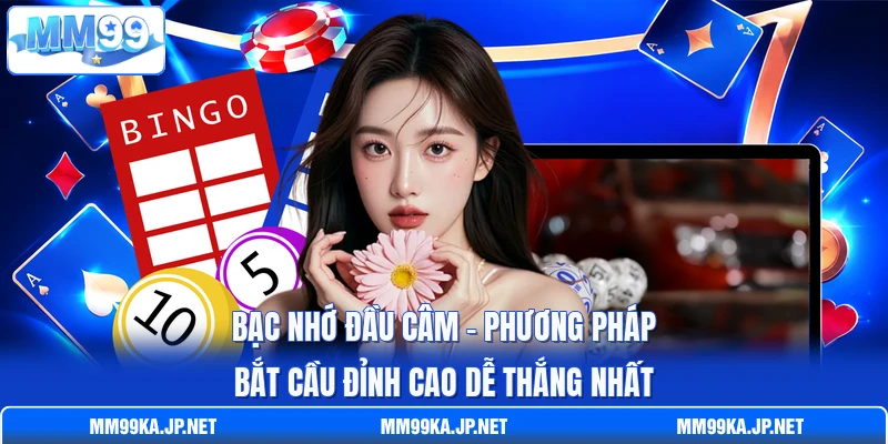 Bạc Nhớ Đầu Câm - Phương Pháp Bắt Cầu Đỉnh Cao Dễ Thắng Nhất