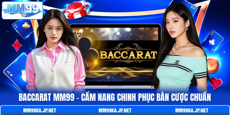 Baccarat MM99 - Cẩm Nang Chinh Phục Bàn Cược Chuẩn