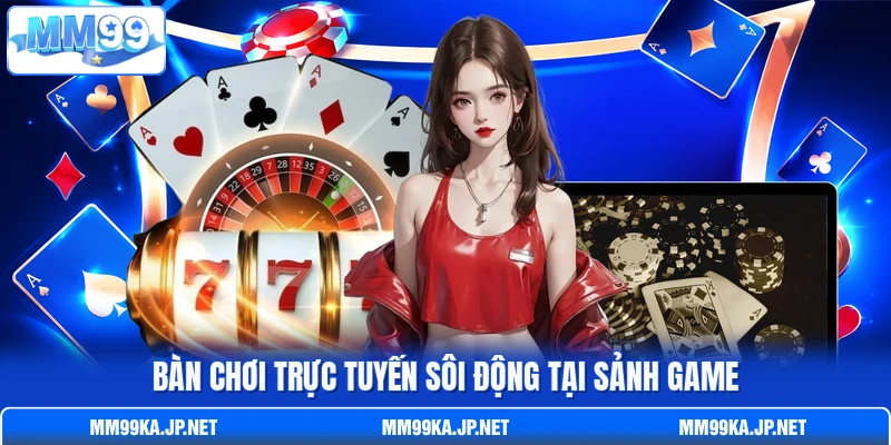 Bàn chơi trực tuyến sôi động tại sảnh game Bàn chơi trực tuyến sôi động tại sảnh game