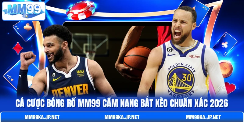 Cá Cược Bóng Rổ MM99 Cẩm Nang Bắt Kèo Chuẩn Xác 2026
