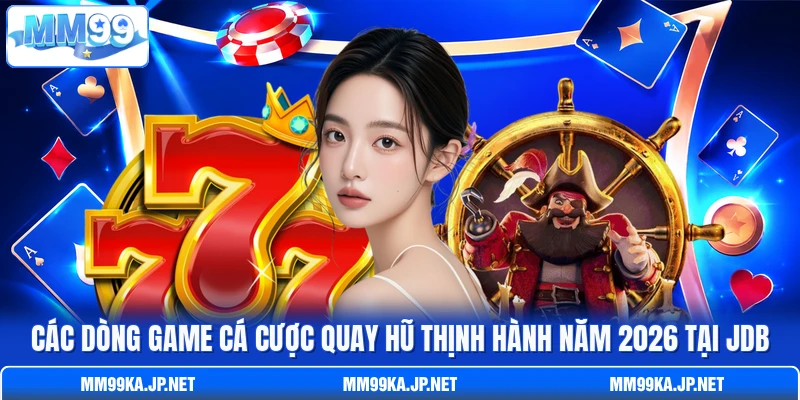 Các dòng game cá cược quay hũ thịnh hành năm 2026 tại JDB Các dòng game cá cược quay hũ thịnh hành năm 2026 tại JDB