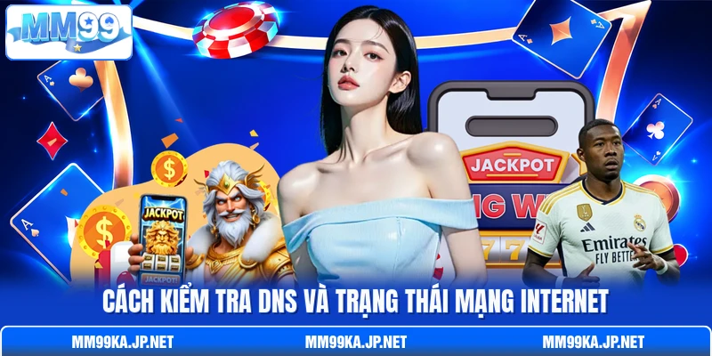 Cách kiểm tra DNS và trạng thái mạng Internet