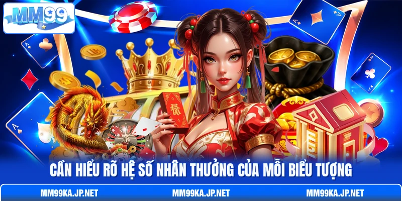 Cần hiểu rõ hệ số nhân thưởng của mỗi biểu tượng