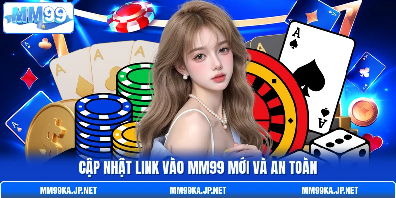 Cập nhật link vào MM99 mới và an toàn