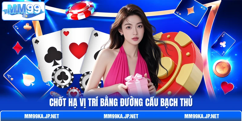 Chốt hạ vị trí bằng đường cầu bạch thủ Chốt hạ vị trí bằng đường cầu bạch thủ