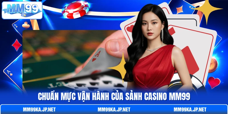 Chuẩn mực vận hành của sảnh c asino MM99
