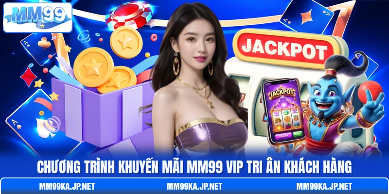 Chương trình khuyến mãi MM99 VIP tri ân khách hàng Chương trình khuyến mãi MM99 VIP tri ân khách hàng