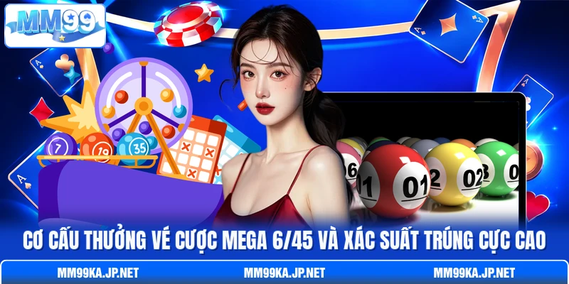 Cơ cấu thưởng vé cược Mega 6/45 và xác suất trúng cực cao Cơ cấu thưởng vé cược Mega 6/45 và xác suất trúng cực cao