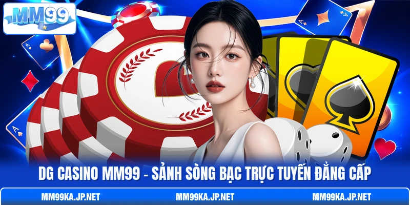 DG Casino MM99 - Sảnh Sòng Bạc Trực Tuyến Đẳng Cấp