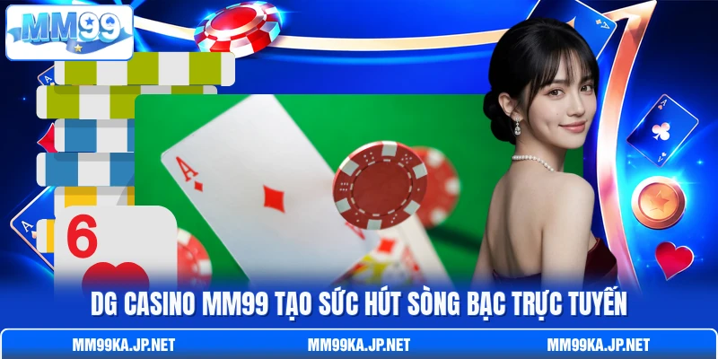 DG Casino MM99 tạo sức hút sòng bạc trực tuyến DG Casino MM99 tạo sức hút sòng bạc trực tuyến