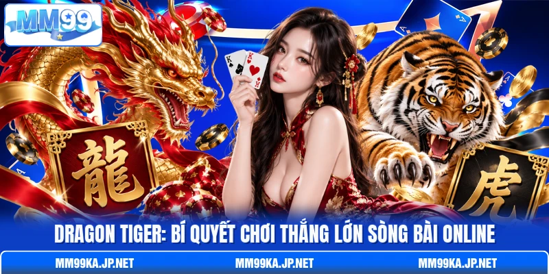Dragon Tiger: Bí Quyết Chơi Thắng Lớn Sòng Bài Online