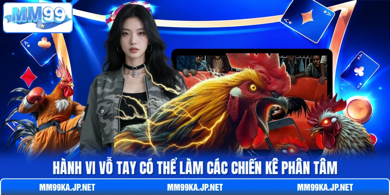 Hành vi vỗ tay có thể làm các chiến kê phân tâm