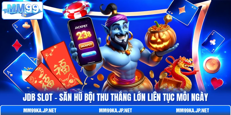 JDB Slot - Săn Hũ Bội Thu Thắng Lớn Liên Tục Mỗi Ngày