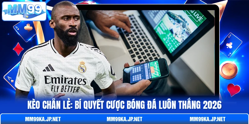 Kèo Chẵn Lẻ: Bí Quyết Cược Bóng Đá Luôn Thắng 2026
