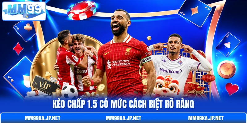 Kèo chấp 1.5 có mức cách biệt rõ ràng