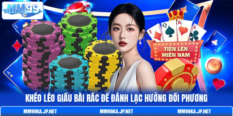 Khéo léo giấu bài rác để đánh lạc hướng đối phương