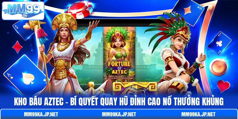 Kho Báu Aztec - Bí Quyết Quay Hũ Đỉnh Cao Nổ Thưởng Khủng