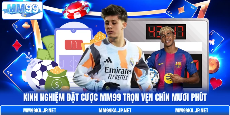 Kinh nghiệm đặt cược MM99 trọn vẹn chín mươi phút