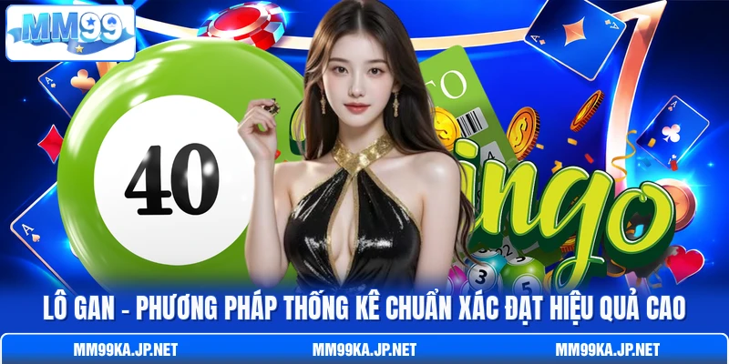 Lô Gan - Phương Pháp Thống Kê Chuẩn Xác Đạt Hiệu Quả Cao