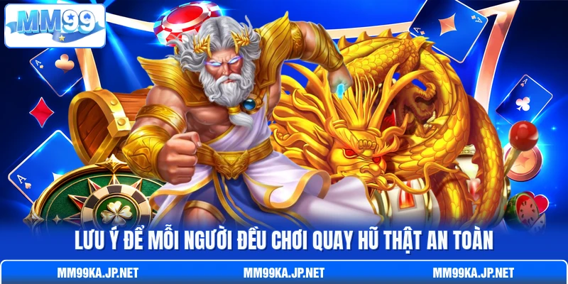 Lưu ý để mỗi người đều chơi quay hũ thật an toàn