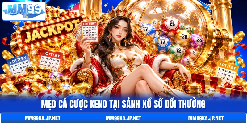 Mẹo cá cược Keno tại sảnh xổ số đổi thưởng