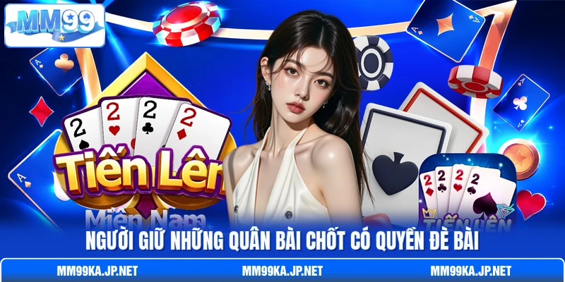 Người giữ những quân bài chốt có quyền đè bài