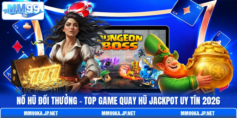 Nổ Hũ Đổi Thưởng – Top Game Quay Hũ Jackpot Uy Tín 2026