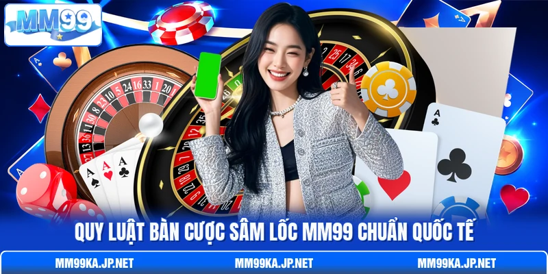 Quy luật bàn cược Sâm Lốc MM99 chuẩn quốc tế Quy luật bàn cược Sâm Lốc MM99 chuẩn quốc tế