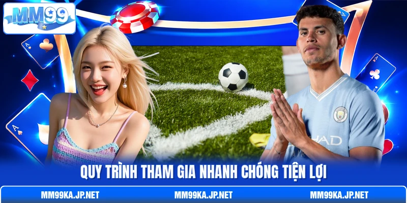 Quy trình tham gia nhanh chóng tiện lợi Quy trình tham gia nhanh chóng tiện lợi