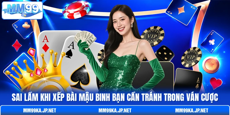 Sai lầm khi xếp bài Mậu Binh bạn cần tránh trong ván cược