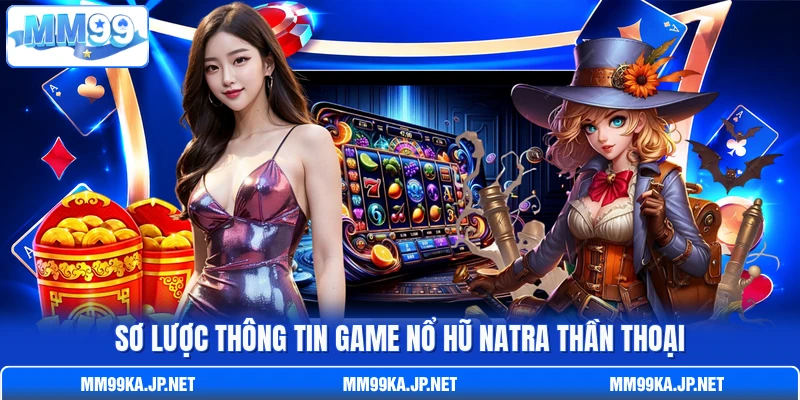 Sơ lược thông tin game Nổ Hũ Natra thần thoại