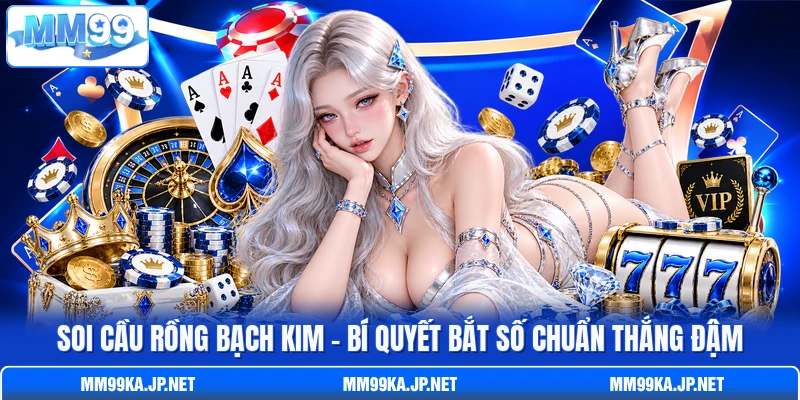 Soi Cầu Rồng Bạch Kim - Bí Quyết Bắt Số Chuẩn Thắng Đậm