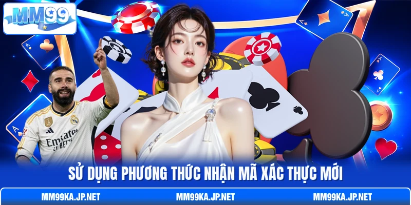Sử dụng phương thức nhận mã xác thực mới Sử dụng phương thức nhận mã xác thực mới