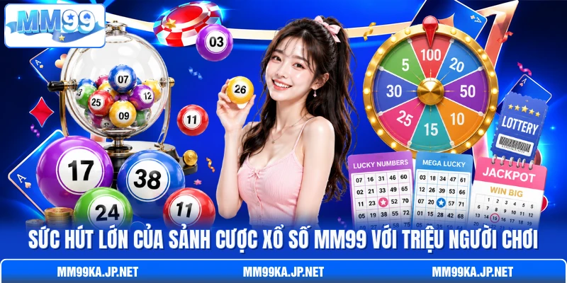 Sức hút lớn của sảnh cược xổ số MM99 với triệu người chơi Sức hút lớn của sảnh cược xổ số MM99 với triệu người chơi