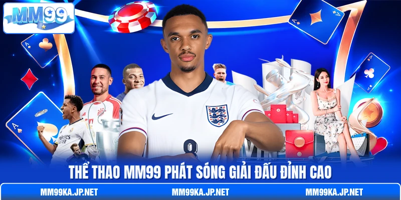 Thể thao MM99 phát sóng giải đấu đỉnh cao Thể thao MM99 phát sóng giải đấu đỉnh cao