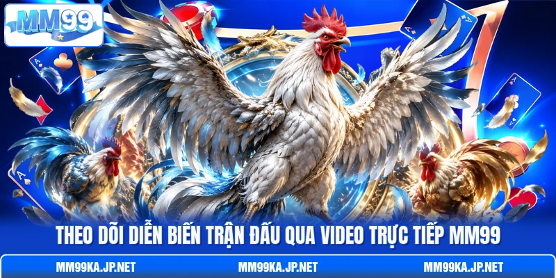 Theo dõi diễn biến trận đấu qua video trực tiếp MM99 Theo dõi diễn biến trận đấu qua video trực tiếp MM99