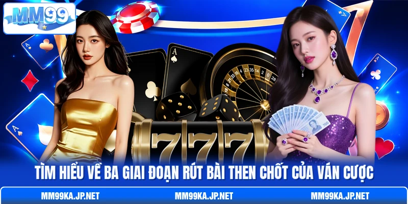 Tìm hiểu về ba giai đoạn rút bài then chốt của ván cược