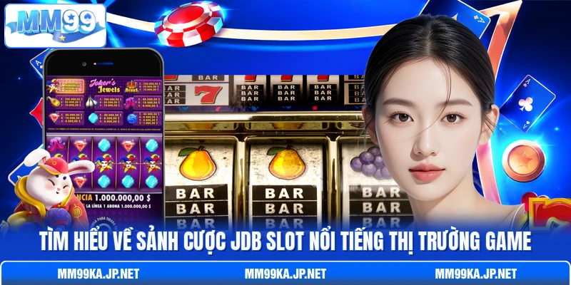 Tìm hiểu về sảnh cược JDB Slot nổi tiếng thị trường game Tìm hiểu về sảnh cược JDB Slot nổi tiếng thị trường game