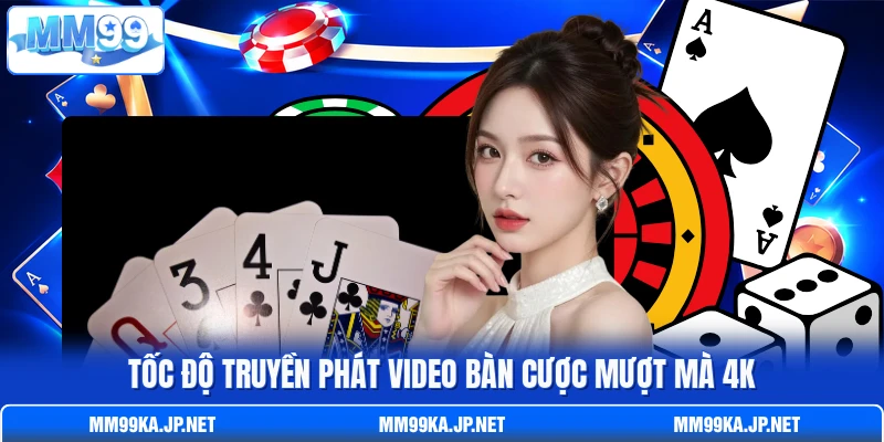 Tốc độ truyền phát video bàn cược mượt mà 4K Tốc độ truyền phát video bàn cược mượt mà 4K