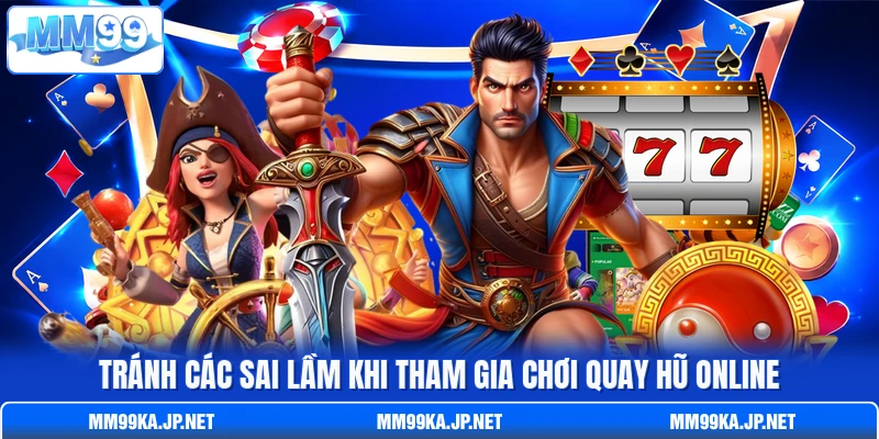 Tránh các sai lầm khi tham gia chơi quay hũ online