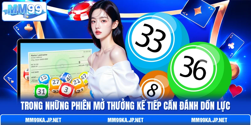 Trong những phiên mở thưởng kế tiếp cần đánh dồn lực
