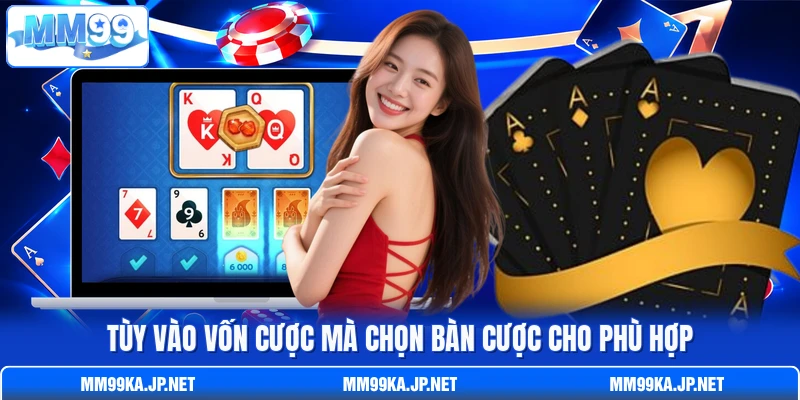 Tùy vào vốn cược mà chọn bàn cược cho phù hợp Tùy vào vốn cược mà chọn bàn cược cho phù hợp