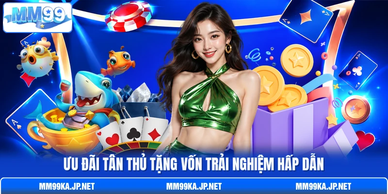 Ưu đãi tân thủ tặng vốn trải nghiệm hấp dẫn Ưu đãi tân thủ tặng vốn trải nghiệm hấp dẫn