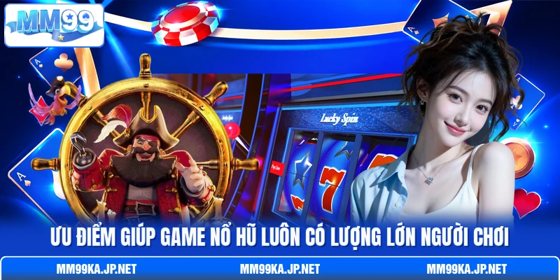 Ưu điểm giúp game nổ hũ luôn có lượng lớn người chơi