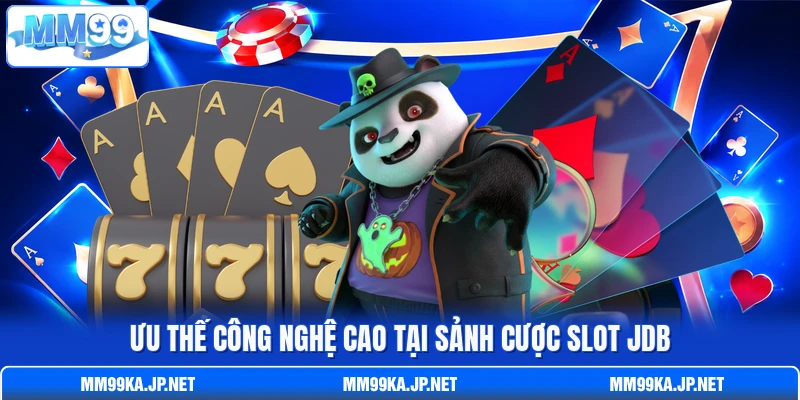 Ưu thế công nghệ cao tại sảnh cược slot JDB Ưu thế công nghệ cao tại sảnh cược slot JDB