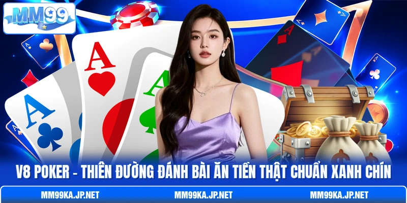 V8 Poker - Thiên Đường Đánh Bài Ăn Tiền Thật Chuẩn Xanh Chín