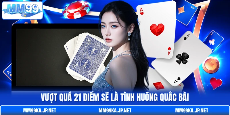 Vượt quá 21 điểm sẽ là tình huống quắc bài