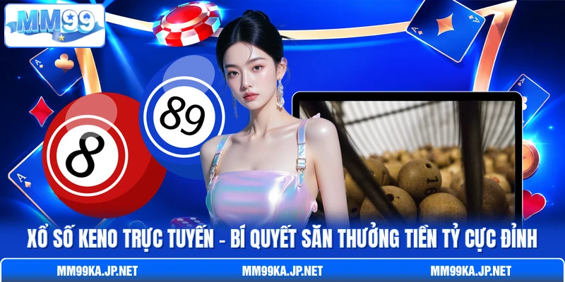 Xổ Số Keno Trực Tuyến - Bí Quyết Săn Thưởng Tiền Tỷ Cực Đỉnh